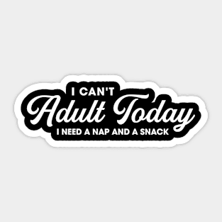 Can't Adult Today Sticker